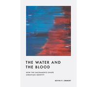 The Water and the Blood: How the Sacraments Shape Christian Identity