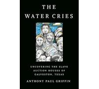 The Water Cries: Uncovering the Slave Auction Houses of Galveston, Texas (Afro-Texans)