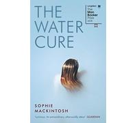 The Water Cure: LONGLISTED FOR THE MAN BOOKER PRIZE 2018