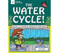 The Water Cycle!: With 25 Science Projects for Kids (Explore Your World)