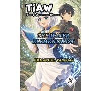 The Water Elementalist: Dark Isekai LitRPG of Elemental Magic and Adventure: (TIAW Book 2) (TIAW English)
