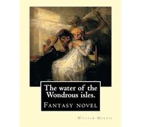 The water of the Wondrous isles. By: William Morris: Fantasy novel