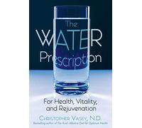 The Water Prescription: For Health Vitality and Rejuvenation