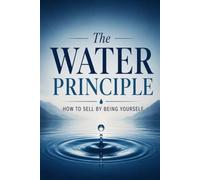 The Water Principle: How to Sell by Being Yourself