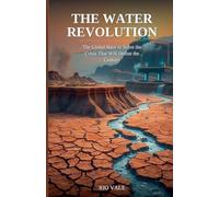 The Water Revolution: The Global Race to Solve the Crisis That Will Define the Century