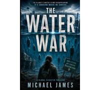 The Water War: The Planet's Water Is Not Disappearing. It's Choosing Where We Survive.: 26 (Global Disaster Scenarios)