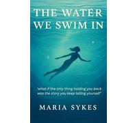 The Water We Swim In: ....what if the only thing holding you back was the story you keep telling yourself!