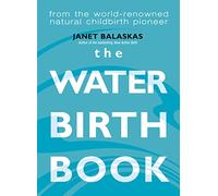 The Waterbirth Book: From the World-Renowned Natural Childbirth Pioneer