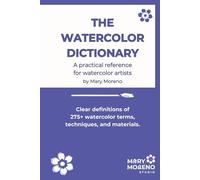 The Watercolor Dictionary: A Practical Reference for Watercolor Artists