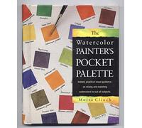 The Watercolor Painter's Pocket Palette: Instant, Practical Visual Guidance on Mixing and Matching Watercolors to Suit All Subjects
