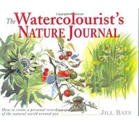 The Watercolourist's Nature Journal: How to Create a Personal Record of the Natural World Around You