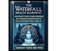 THE WATERFALL WEALTH BLUEPRINT: The Secret Trust Fund Strategy Billionaire Families Use to Build Generational Wealth
