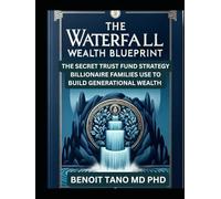 THE WATERFALL WEALTH BLUEPRINT: The Secret Trust Fund Strategy Billionaire Families Use to Build Generational Wealth