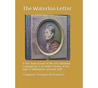 The Waterloo Letter: A first-hand account of the 1815 Waterloo Campaign by Lt Col Robert Torrens of the Duke of Wellington's personal staff