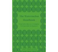 The Watermelon Handbook: From Soil to Harvest: A Complete Growing Guide for Beginners