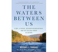 The Waters Between Us: A Boy, A Father, Outdoor Misadventures and the Healing Power of Nature