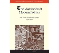 The Watershed of Modern Politics (The Emergence of Western Political Thought in the Latin Middle Ages): Law, Virtue, Kingship, and Consent (1300-1650)