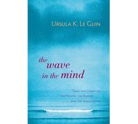 The Wave in the Mind: Talks and Essays on the Writer, the Reader, and the Imagination