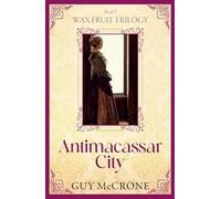 The Wax Fruit Trilogy: Antimacassar City
