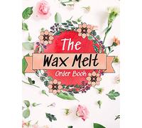 The Wax Melt Order Book: Wax Order Book For Small Business | Log Book To Keep Track Up To 200 Customer Orders | Weekly Profit Tracker Included | Home Based Wax Melts Marketing | Customer Order Forms