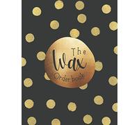 The Wax Order Book: Customer Order Form With Order Section, Full Page Order Forms to Keep All Your Order 158 pages Large Size 8.5"x11"