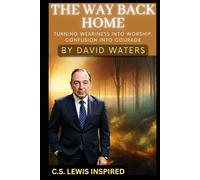 THE WAY BACK HOME: Turning Weariness into Worship, Confusion into Courage (THE WAY HOME)