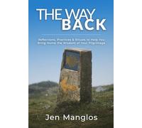 The Way Back: Reflections, Practices, and Rituals to Help You Bring Home the Wisdom of Your Pilgrimage