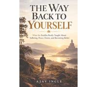 The Way Back to Yourself: What the Buddha Really Taught About Suffering, Peace, Desire, and Becoming Better