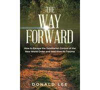 The Way Forward: How to Escape the Totalitarian Control of the New World Order and Heal from Its Trauma (The Way Forward Series)