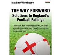 The Way Forward: Solutions to England's Football Failings (Soccer Coaching)