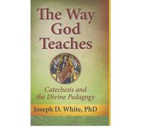 The Way God Teaches: Catechesis and the Divine Pedagogy by Joseph D. White (2014-03-17)