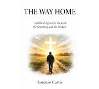 THE WAY HOME: A Biblical Appeal to the Lost, the Searching and the Broken