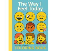 The way I feel today - colouring book for youngsters: Understanding feelings for Kids Aged 2-9, Helping Little Ones Explore Big Emotions Through Art, ... and Empowering Activity Book for Early Years