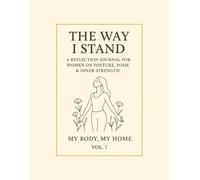 The Way I Stand.: A Reflection Journal for Women on Posture, Poise & Inner Strength. My Body, My Home · Vol. 7
