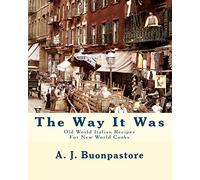 The Way It Was: Old World Italian Recipes For New World Cooks