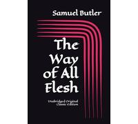 The Way of All Flesh: Unabridged Original Classic Edition