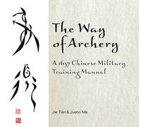 The Way of Archery: A 1637 Chinese Military Training Manual by Jie Tian (2015-02-28)