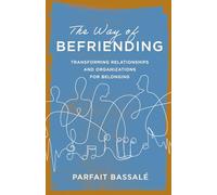 The Way of Befriending: Transforming Relationships and Organizations for Belonging