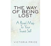 The Way of Being Lost: A Road Map to Your Truest Self