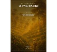 The Way of Coffee: From the Cup Back to the Source - and All the Way Forward Again