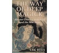 The Way of Deep Magick : Aleister Crowley, Simon Iff and the New Aeon