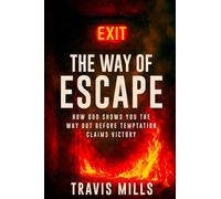 The Way Of Escape: How God Shows You The Way Out Before Temptation Claims Victory