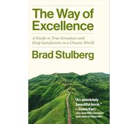 The Way of Excellence: A Guide to True Greatness and Deep Satisfaction in a Chaotic World