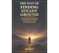 The Way of Finding Steady Ground: 26 Eastern Wisdom Stories on Overthinking, Self-Doubt, and Staying Grounded Through Uncertainty (The Way - Eastern Wisdom)