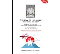 The Way of Harmony - Mind, Body, & Spirit: Traditional Budo & Modern Living. The Philosophy of Hirokazu Kanazawa Soke