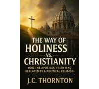 The Way of Holiness vs. Christianity: How the Apostles’ Faith Was Replaced by a Political Religion: 4 (The War on Truth Series)