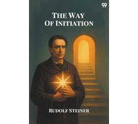 The Way Of InitiationOr, How To Attain Knowledge Of The Higher Worlds (Edition1)