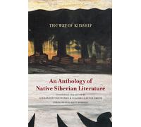 The Way of Kinship: An Anthology of Native Siberian Literature (First Peoples: New Directions in Indigenous Studies)