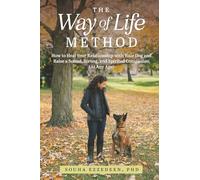 The Way of Life Method: How to Heal Your Relationship with Your Dog and Raise a Sound, Strong, and Spirited Companion (At Any Age)