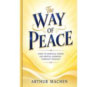 The Way of Peace: Steps to Spiritual Power and Mental Harmony Through Thought